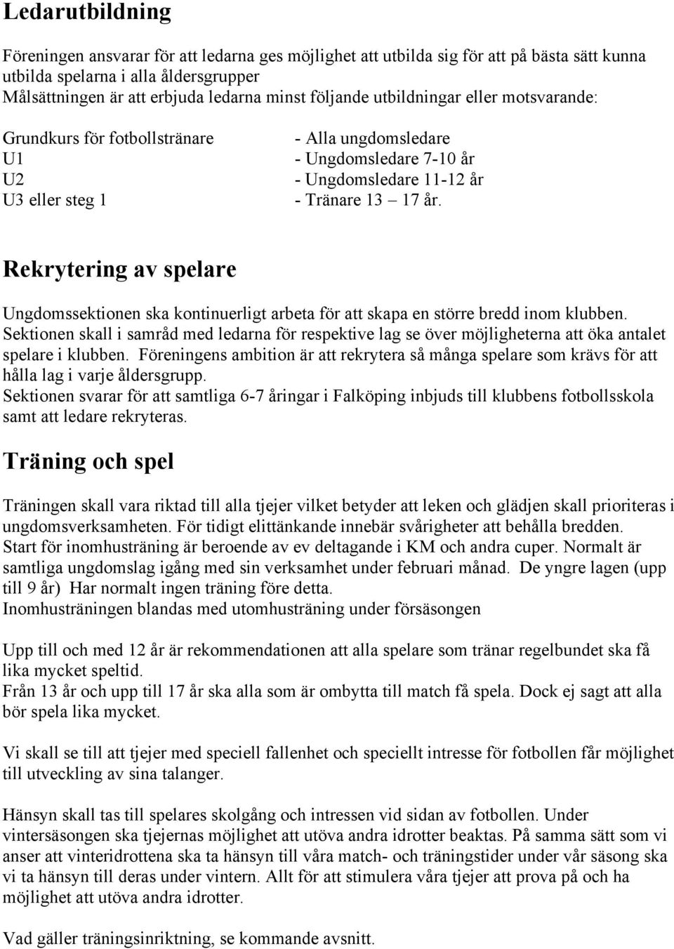 Rekrytering av spelare Ungdomssektionen ska kontinuerligt arbeta för att skapa en större bredd inom klubben.