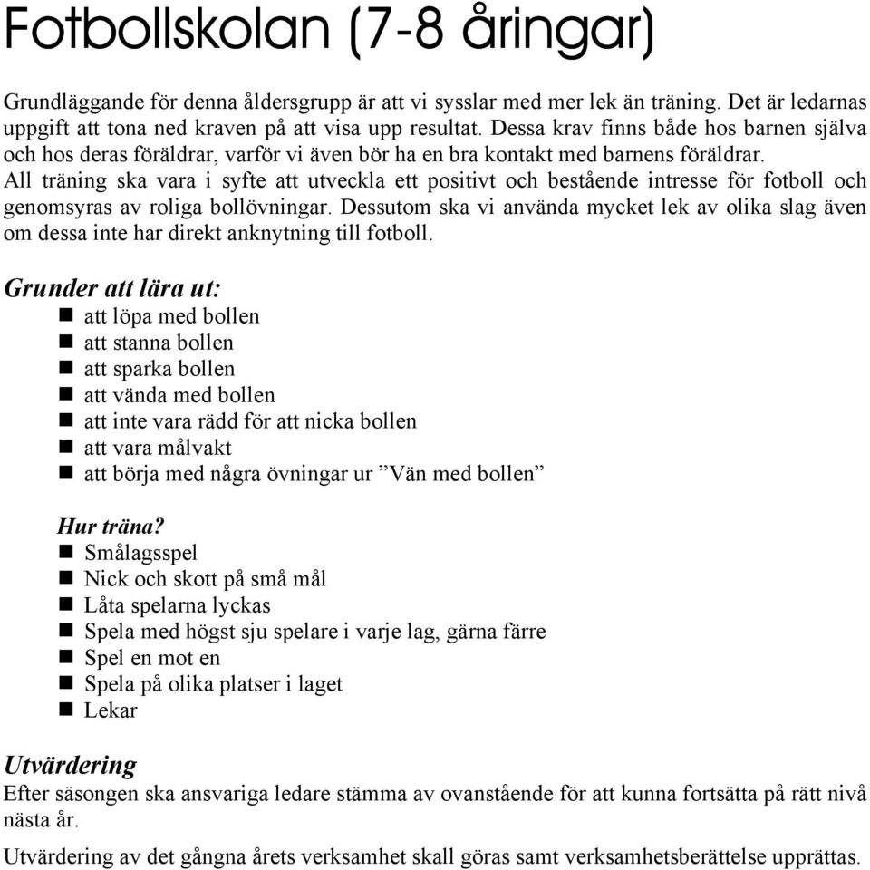 All träning ska vara i syfte att utveckla ett positivt och bestående intresse för fotboll och genomsyras av roliga bollövningar.