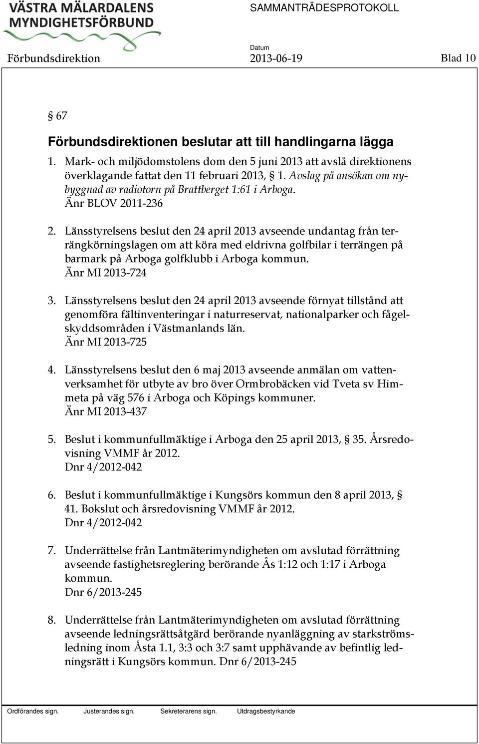 Änr BLOV 2011-236 2. Länsstyrelsens beslut den 24 april 2013 avseende undantag från terrängkörningslagen om att köra med eldrivna golfbilar i terrängen på barmark på Arboga golfklubb i Arboga kommun.