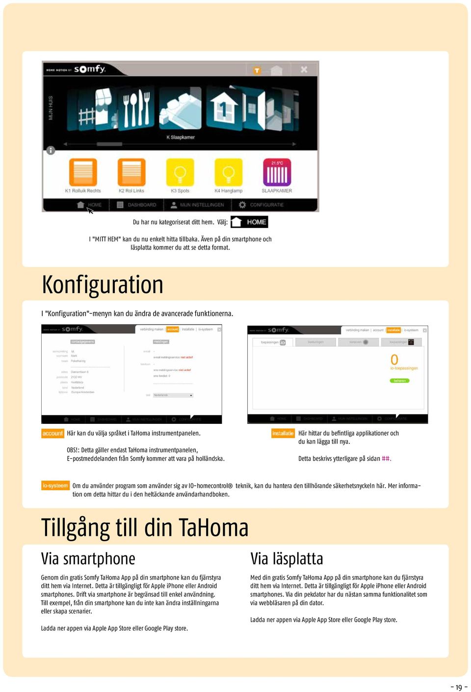 : Detta gäller endast TaHoma instrumentpanelen, E-postmeddelanden från Somfy kommer att vara på holländska. Här hittar du befintliga applikationer och du kan lägga till nya.