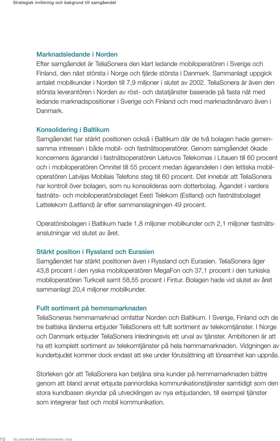 TeliaSonera är även den största leverantören i Norden av röst- och datatjänster baserade på fasta nät med ledande marknadspositioner i Sverige och Finland och med marknadsnärvaro även i Danmark.