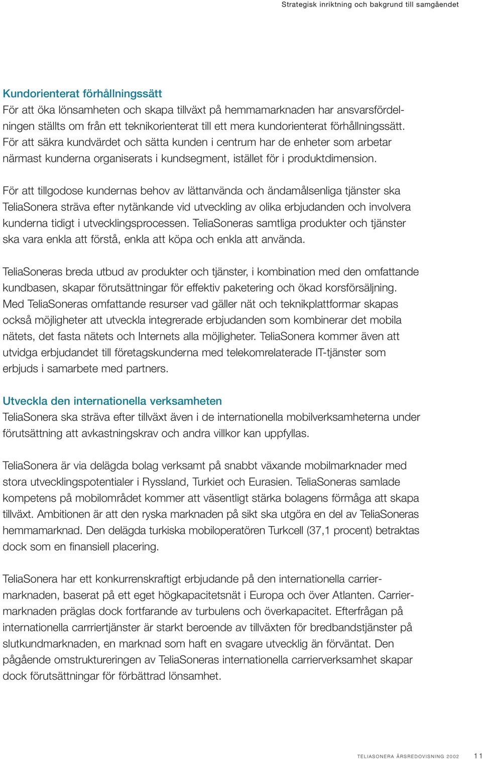 För att säkra kundvärdet och sätta kunden i centrum har de enheter som arbetar närmast kunderna organiserats i kundsegment, istället för i produktdimension.