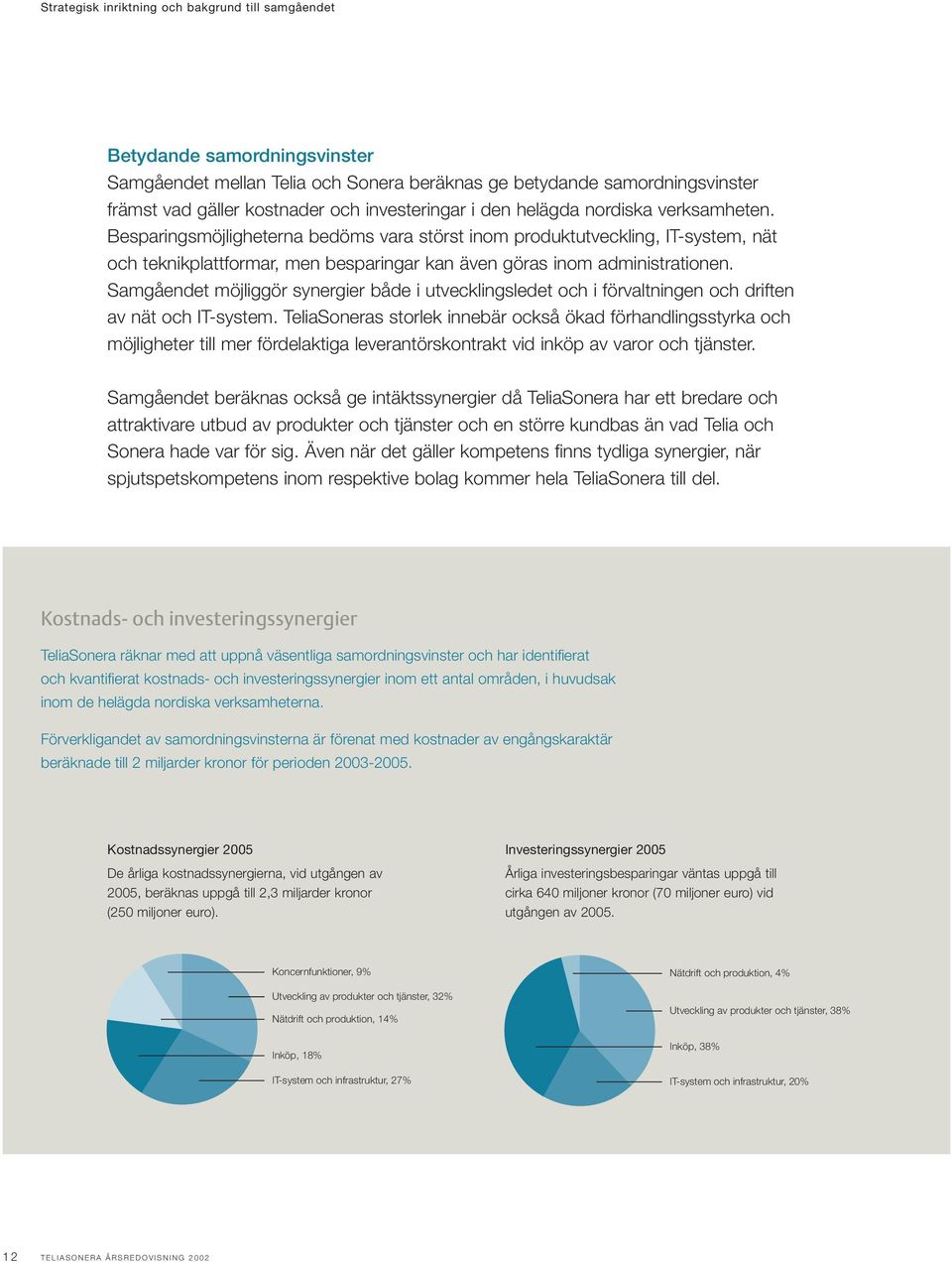 Besparingsmöjligheterna bedöms vara störst inom produktutveckling, IT-system, nät och teknikplattformar, men besparingar kan även göras inom administrationen.