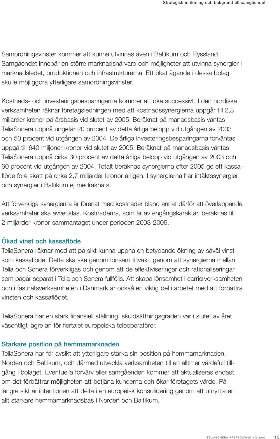 Ett ökat ägande i dessa bolag skulle möjliggöra ytterligare samordningsvinster. Kostnads- och investeringsbesparingarna kommer att öka successivt.