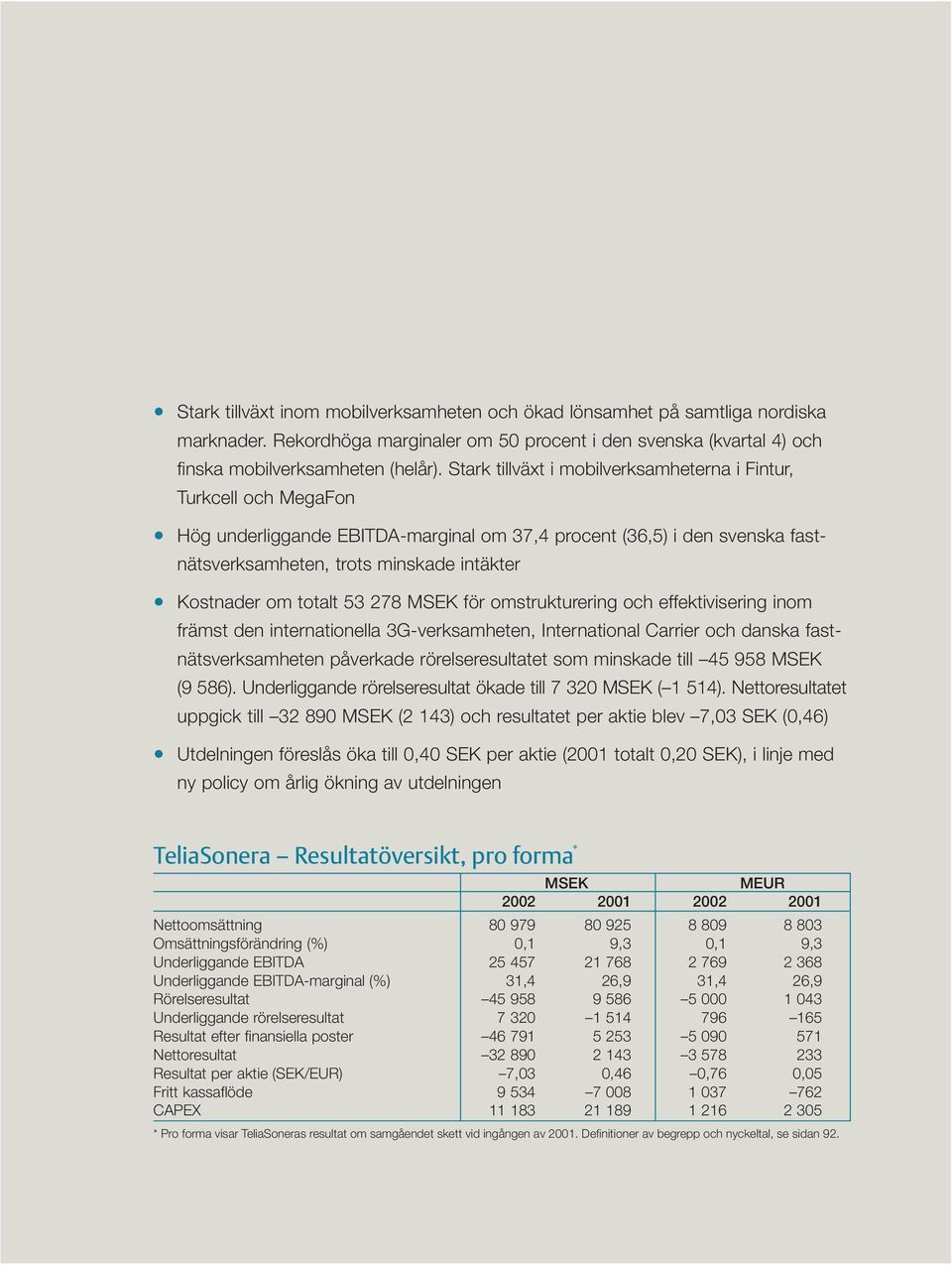 totalt 53 278 MSEK för omstrukturering och effektivisering inom främst den internationella 3G-verksamheten, International Carrier och danska fastnätsverksamheten påverkade rörelseresultatet som