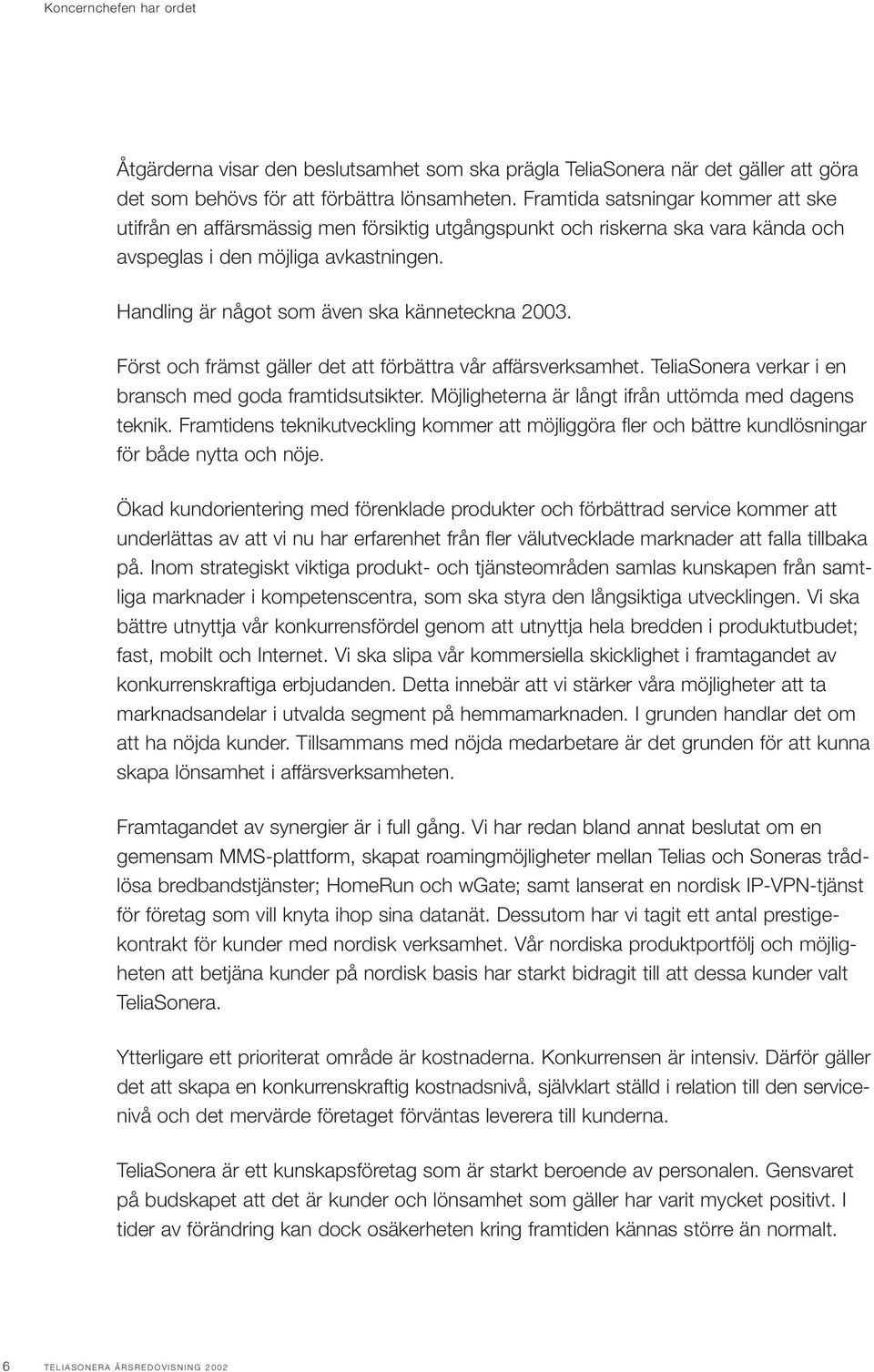 Handling är något som även ska känneteckna 2003. Först och främst gäller det att förbättra vår affärsverksamhet. TeliaSonera verkar i en bransch med goda framtidsutsikter.