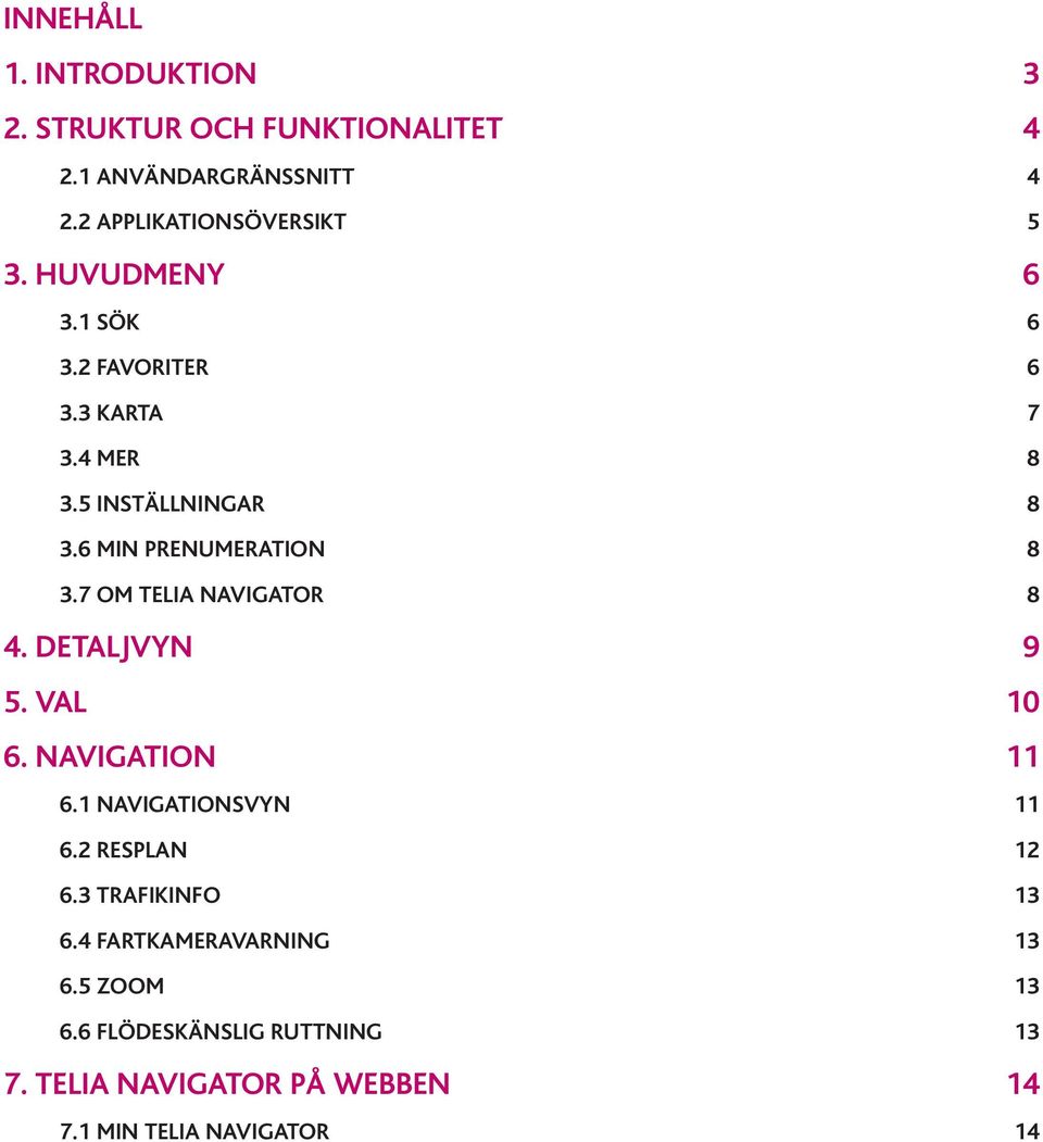 7 OM TELIA NAVIGATOR 8 4. DETALJVYN 9 5. VAL 10 6. NAVIGATION 11 6.1 NAVIGATIONSVYN 11 6.2 RESPLAN 12 6.