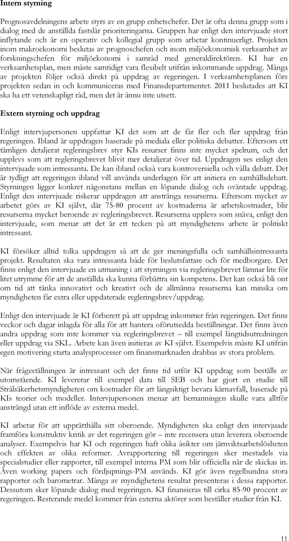 Projekten inom makroekonomi beslutas av prognoschefen och inom miljöekonomisk verksamhet av forskningschefen för miljöekonomi i samråd med generaldirektören.