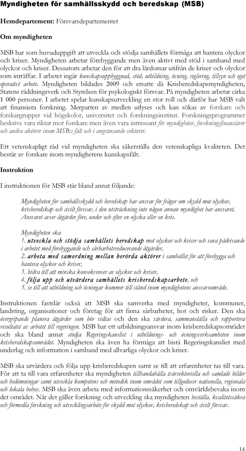 I arbetet ingår kunskapsuppbyggnad, stöd, utbildning, övning, reglering, tillsyn och eget operativt arbete.