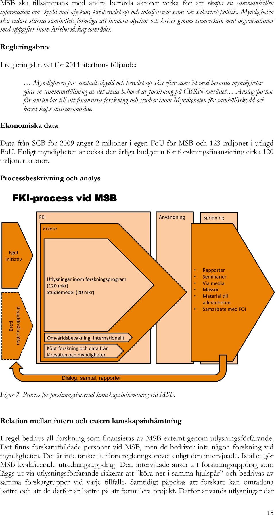 Regleringsbrev I regleringsbrevet för 2011 återfinns följande: Myndigheten för samhällsskydd och beredskap ska efter samråd med berörda myndigheter göra en sammanställning av det civila behovet av