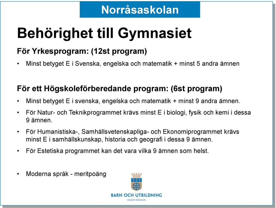 För Natur- och Teknikprogrammet krävs minst E i biologi, fysik och kemi i dessa 9 ämnen.