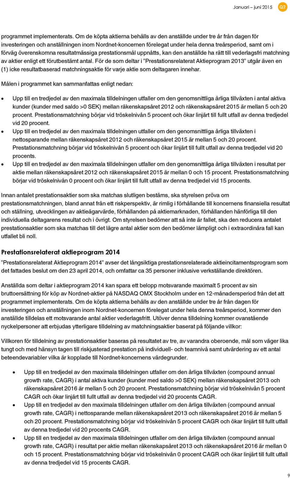 resultatmässiga prestationsmål uppnåtts, kan den anställde ha rätt till vederlagsfri matchning av aktier enligt ett förutbestämt antal.