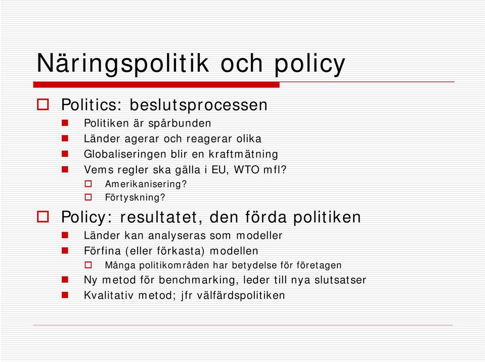 Policy: resultatet, den förda politiken Länder kan analyseras som modeller Förfina (eller förkasta) modellen Många