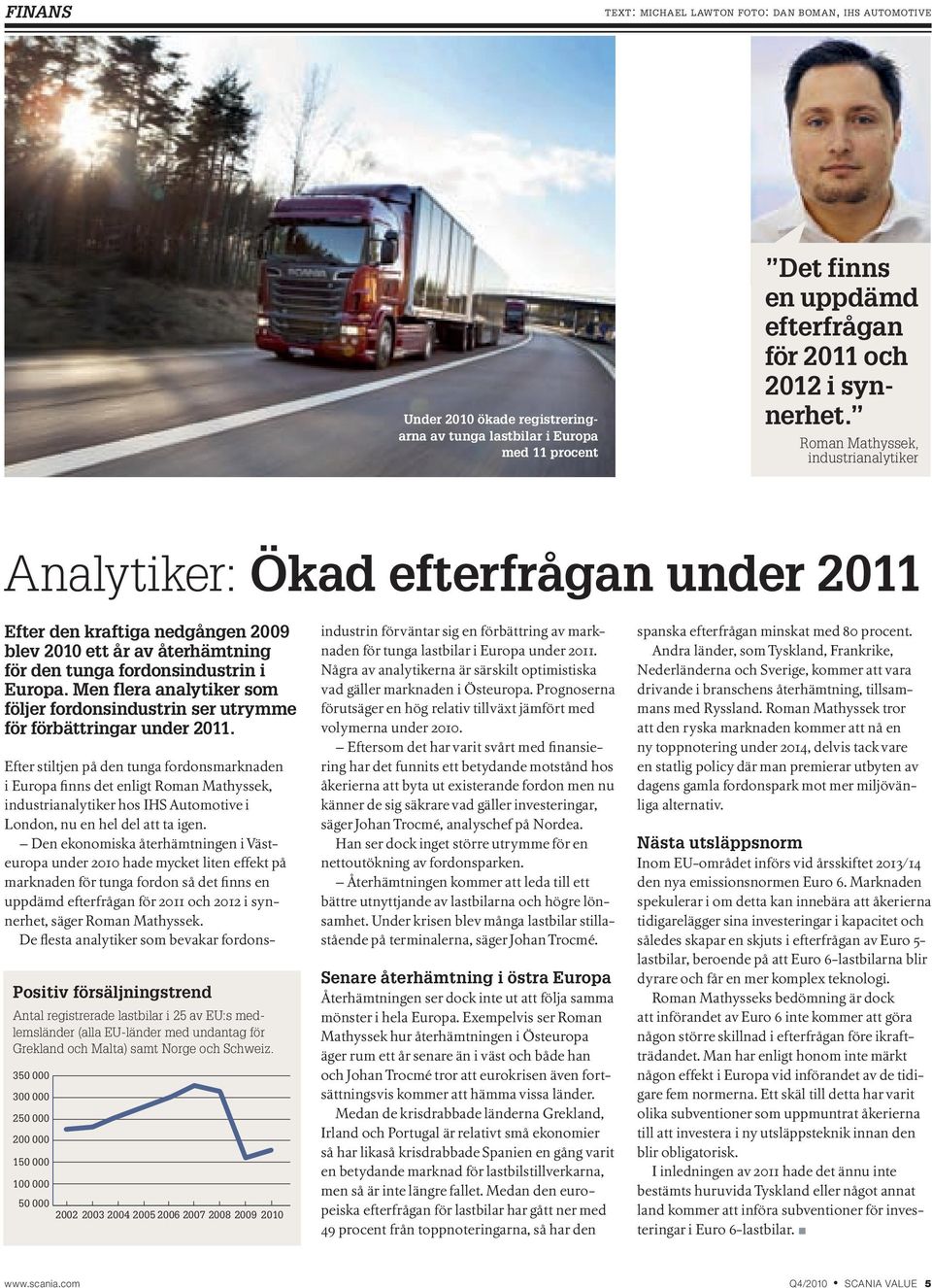 Roman Mathyssek, industrianalytiker Analytiker: Ökad efterfrågan under 2011 Efter den kraftiga nedgången 2009 blev 2010 ett år av återhämtning för den tunga fordonsindustrin i Europa.