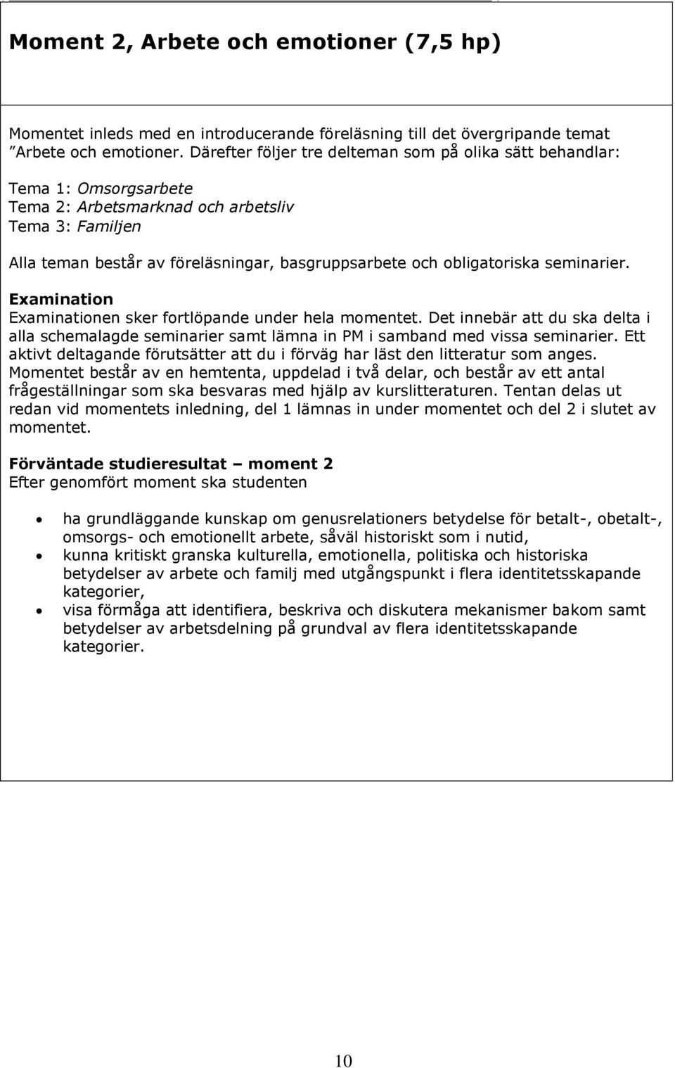 obligatoriska seminarier. Examination Examinationen sker fortlöpande under hela momentet. Det innebär att du ska delta i alla schemalagde seminarier samt lämna in PM i samband med vissa seminarier.