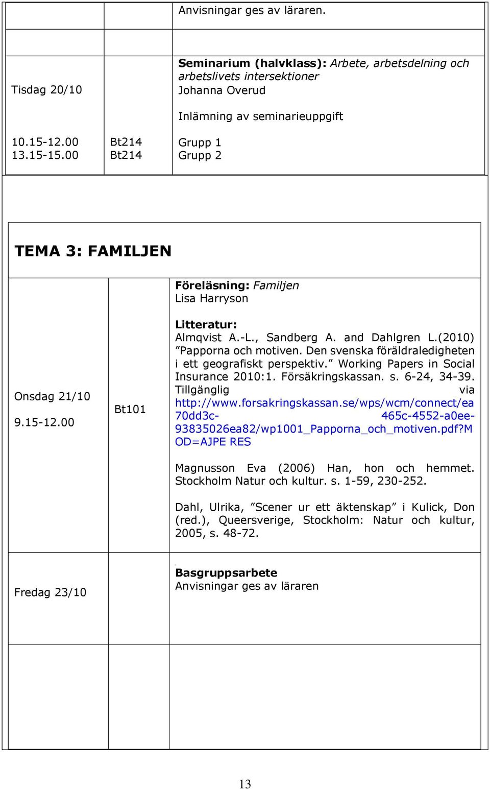 00 Bt101 Föreläsning: Familjen Lisa Harryson Almqvist A.-L., Sandberg A. and Dahlgren L.(2010) Papporna och motiven. Den svenska föräldraledigheten i ett geografiskt perspektiv.