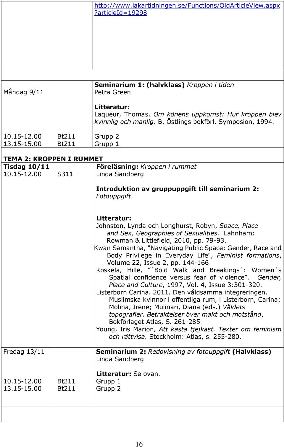 TEMA 2: KROPPEN I RUMMET Tisdag 10/11 S311 Föreläsning: Kroppen i rummet Linda Sandberg Introduktion av gruppuppgift till seminarium 2: Fotouppgift Johnston, Lynda och Longhurst, Robyn, Space, Place