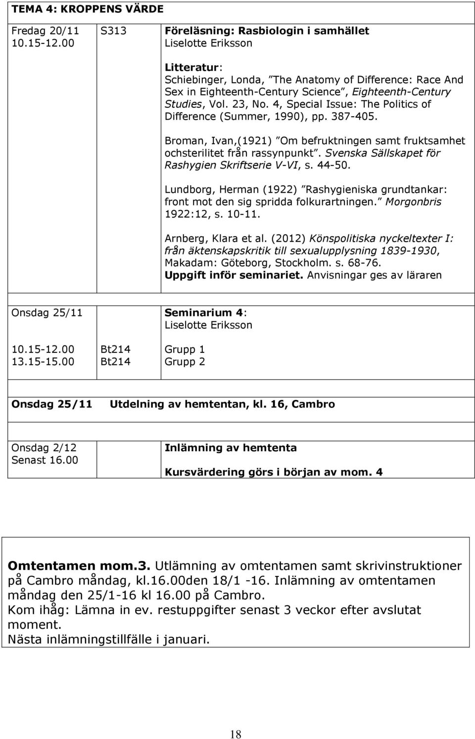 Svenska Sällskapet för Rashygien Skriftserie V-VI, s. 44-50. Lundborg, Herman (1922) Rashygieniska grundtankar: front mot den sig spridda folkurartningen. Morgonbris 1922:12, s. 10-11.