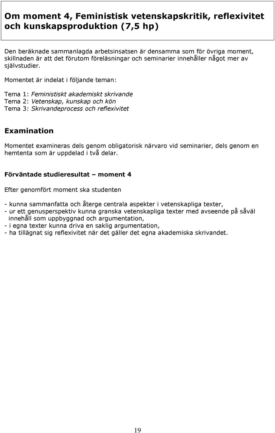 Momentet är indelat i följande teman: Tema 1: Feministiskt akademiskt skrivande Tema 2: Vetenskap, kunskap och kön Tema 3: Skrivandeprocess och reflexivitet Examination Momentet examineras dels genom