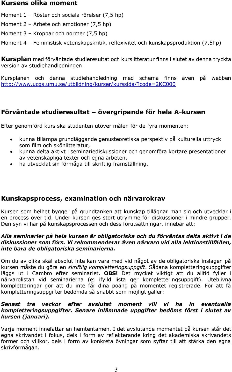 Kursplanen och denna studiehandledning med schema finns även på webben http://www.ucgs.umu.se/utbildning/kurser/kurssida/?