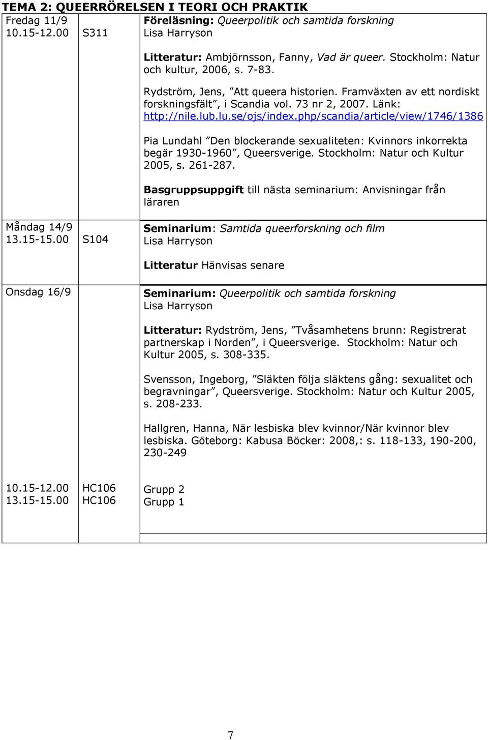 php/scandia/article/view/1746/1386 Pia Lundahl Den blockerande sexualiteten: Kvinnors inkorrekta begär 1930-1960, Queersverige. Stockholm: Natur och Kultur 2005, s. 261-287.