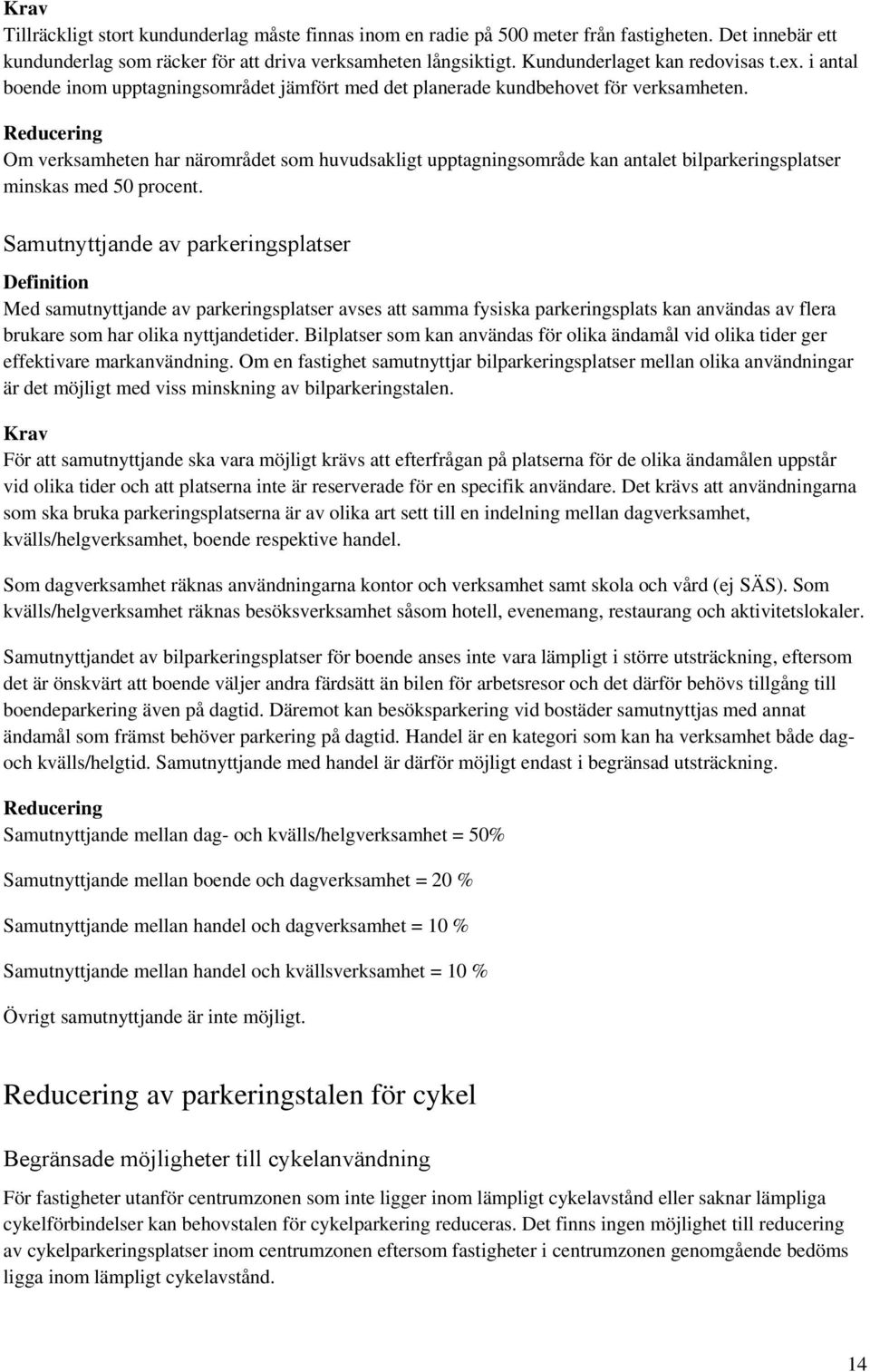 Reducering Om verksamheten har närområdet som huvudsakligt upptagningsområde kan antalet bilparkeringsplatser minskas med 50 procent.