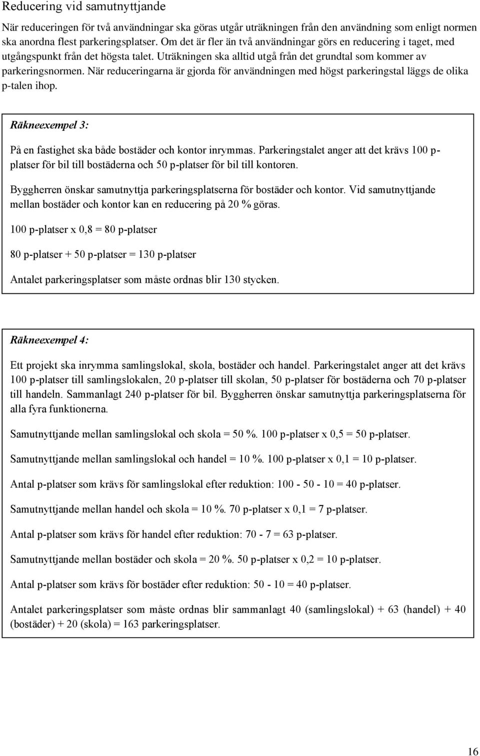 När reduceringarna är gjorda för användningen med högst parkeringstal läggs de olika p-talen ihop. Räkneexempel 3: På en fastighet ska både bostäder och kontor inrymmas.