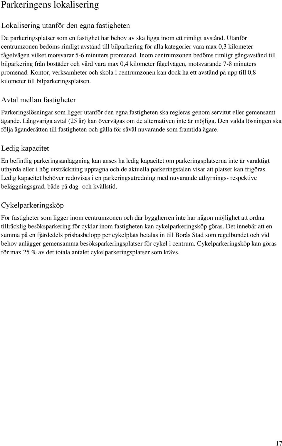 Inom centrumzonen bedöms rimligt gångavstånd till bilparkering från bostäder och vård vara max 0,4 kilometer fågelvägen, motsvarande 7-8 minuters promenad.