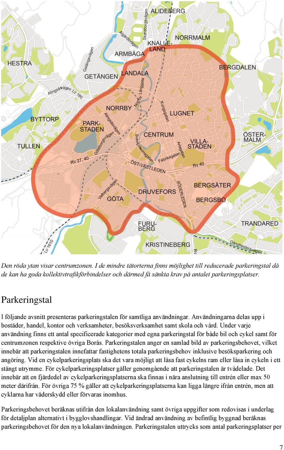 Parkeringstal I följande avsnitt presenteras parkeringstalen för samtliga användningar. Användningarna delas upp i bostäder, handel, kontor och verksamheter, besöksverksamhet samt skola och vård.