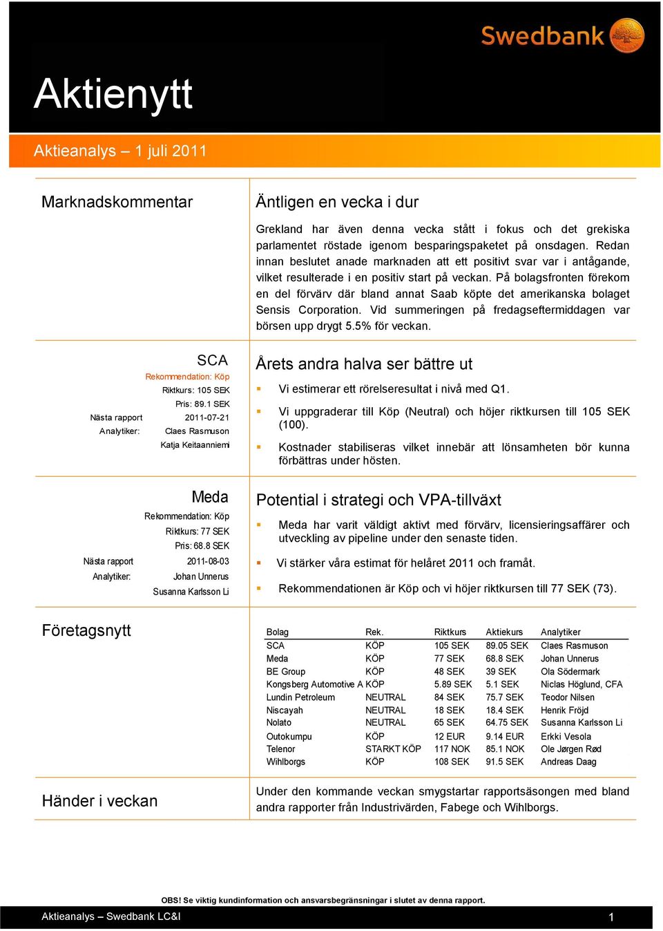 På bolagsfronten förekom en del förvärv där bland annat Saab köpte det amerikanska bolaget Sensis Corporation. Vid summeringen på fredagseftermiddagen var börsen upp drygt 5.5% för veckan.