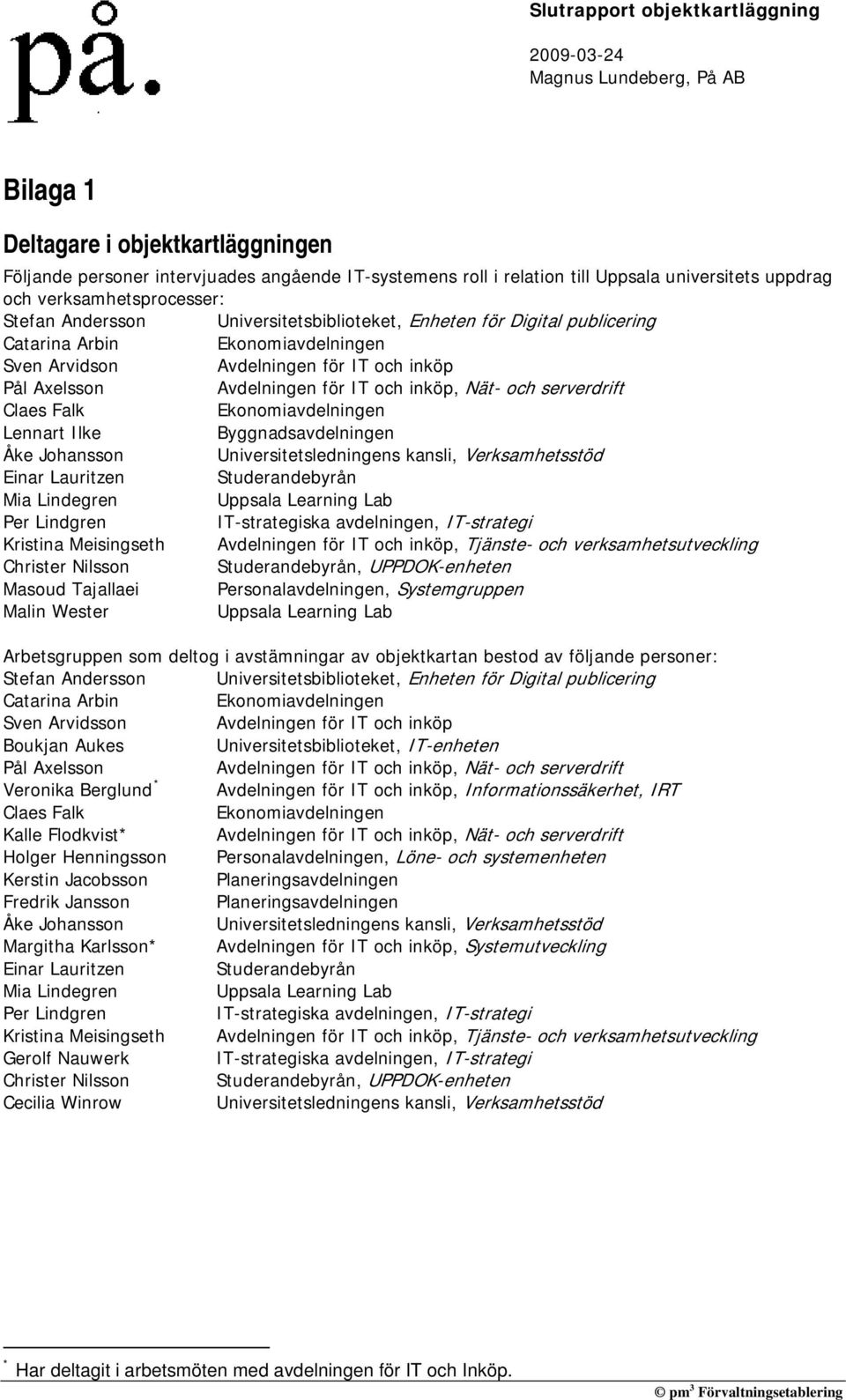 Claes Falk Ekonomiavdelningen Lennart Ilke Byggnadsavdelningen Åke Johansson Universitetsledningens kansli, Verksamhetsstöd Einar Lauritzen Studerandebyrån Mia Lindegren Uppsala Learning Lab Per