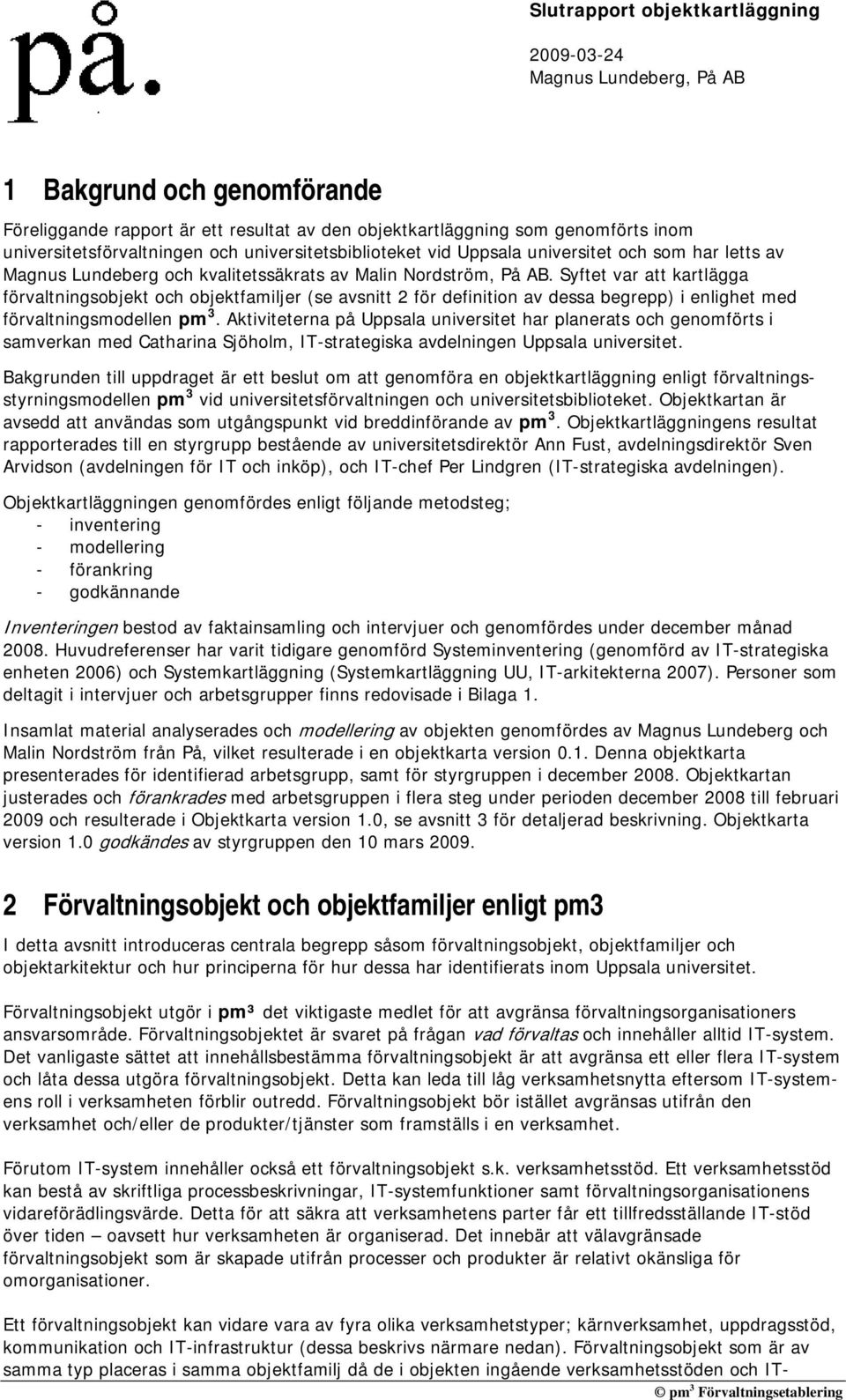 Syftet var att kartlägga förvaltningsobjekt och objektfamiljer (se avsnitt 2 för definition av dessa begrepp) i enlighet med förvaltningsmodellen pm 3.