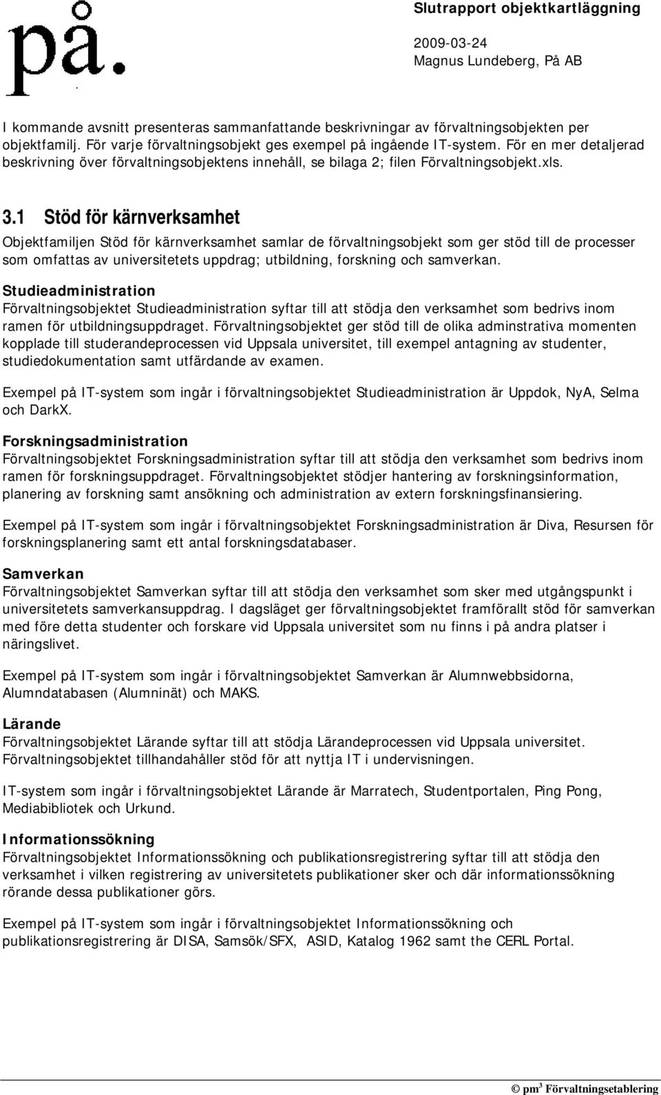 1 Stöd för kärnverksamhet Objektfamiljen Stöd för kärnverksamhet samlar de förvaltningsobjekt som ger stöd till de processer som omfattas av universitetets uppdrag; utbildning, forskning och