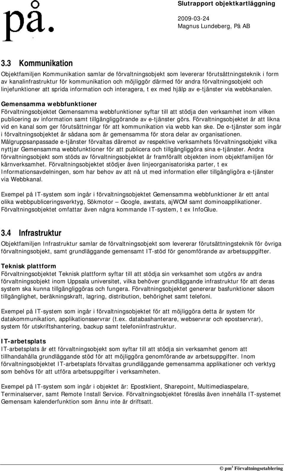 Gemensamma webbfunktioner Förvaltningsobjektet Gemensamma webbfunktioner syftar till att stödja den verksamhet inom vilken publicering av information samt tillgängliggörande av e-tjänster görs.