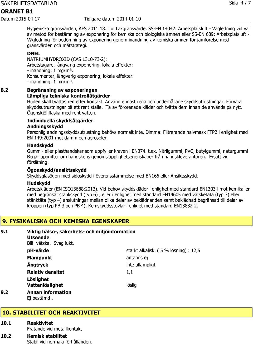 genom inandning av kemiska ämnen för jämförelse med gränsvärden och mätstrategi. DNEL NATRIUMHYDROXID (CAS 1310-73-2): Arbetstagare, långvarig exponering, lokala effekter: - inandning: 1 mg/m³.