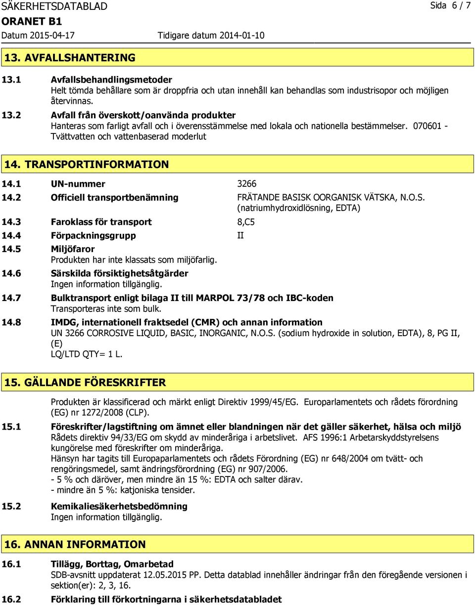 3 Faroklass för transport 8,C5 14.4 Förpackningsgrupp II 14.5 Miljöfaror Produkten har inte klassats som miljöfarlig. 14.6 Särskilda försiktighetsåtgärder 14.