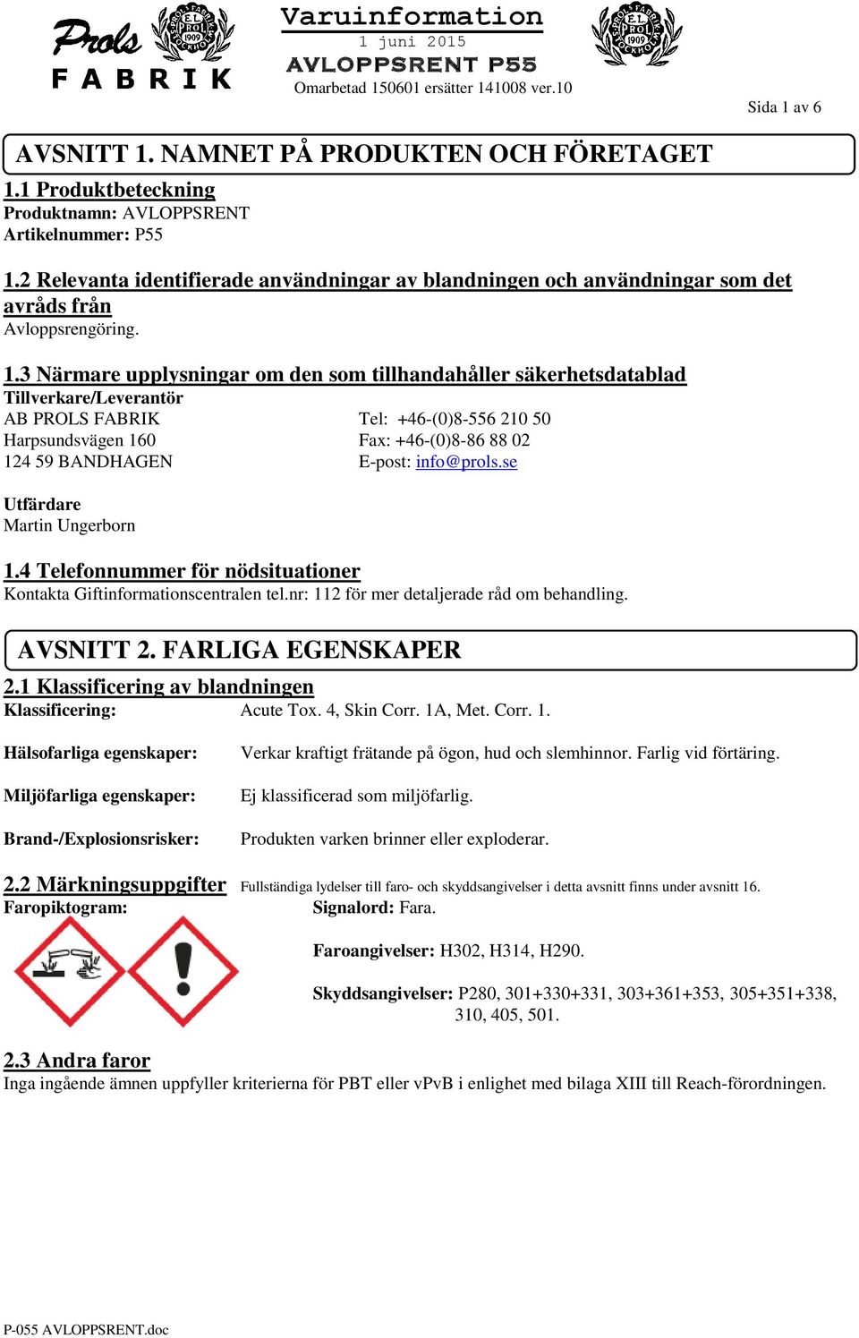 3 Närmare upplysningar om den som tillhandahåller säkerhetsdatablad Tillverkare/Leverantör AB PROLS FABRIK Tel: +46-(0)8-556 210 50 Harpsundsvägen 160 Fax: +46-(0)8-86 88 02 124 59 BANDHAGEN E-post: