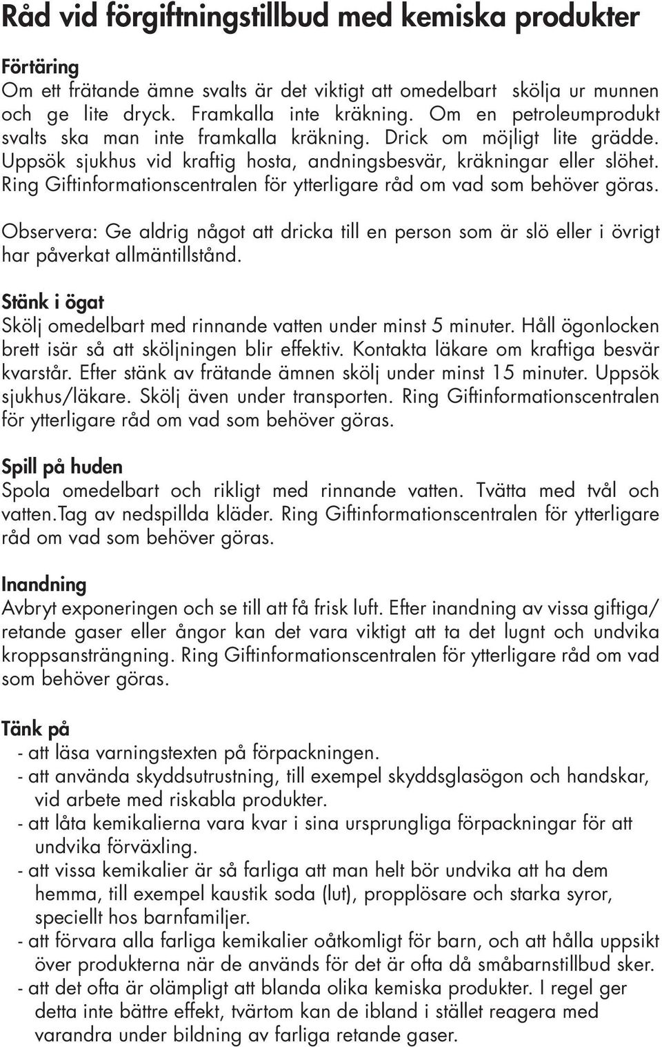 Ring Giftinformationscentralen för ytterligare råd om vad som behöver göras. Observera: Ge aldrig något att dricka till en person som är slö eller i övrigt har påverkat allmäntillstånd.