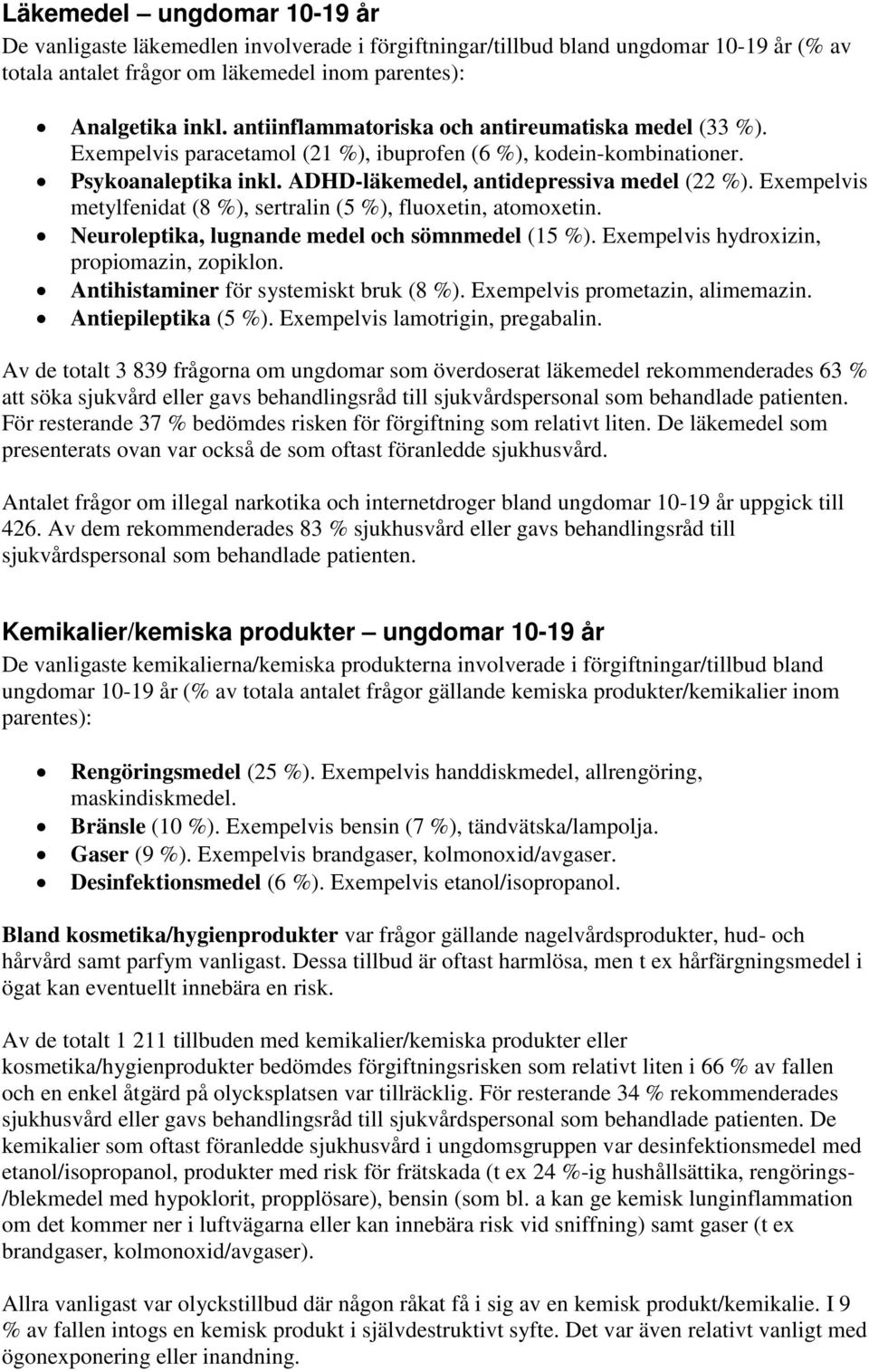 Exempelvis metylfenidat (8 %), sertralin (5 %), fluoxetin, atomoxetin. Neuroleptika, lugnande medel och sömnmedel (15 %). Exempelvis hydroxizin, propiomazin, zopiklon.