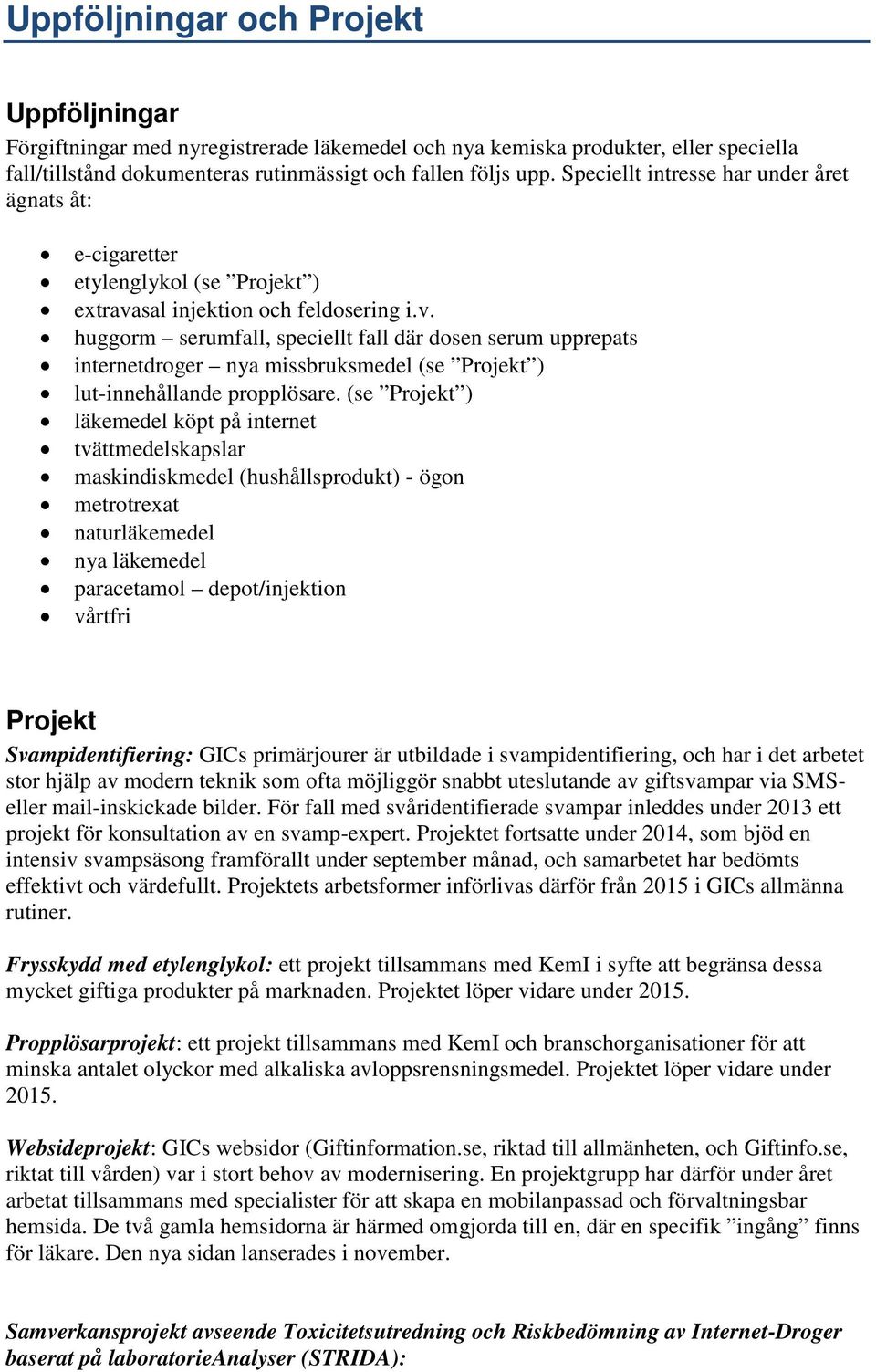 sal injektion och feldosering i.v. huggorm serumfall, speciellt fall där dosen serum upprepats internetdroger nya missbruksmedel (se Projekt ) lut-innehållande propplösare.