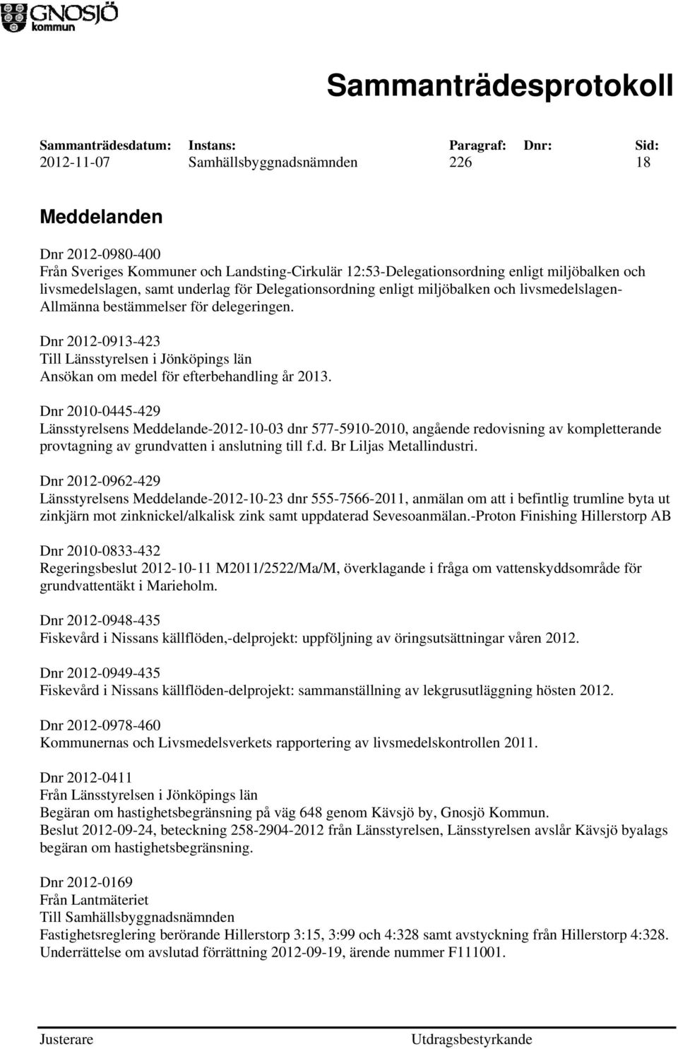 Dnr 2012-0913-423 Till Länsstyrelsen i Jönköpings län Ansökan om medel för efterbehandling år 2013.