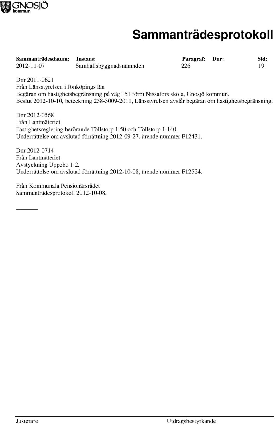 Dnr 2012-0568 Från Lantmäteriet Fastighetsreglering berörande Töllstorp 1:50 och Töllstorp 1:140.