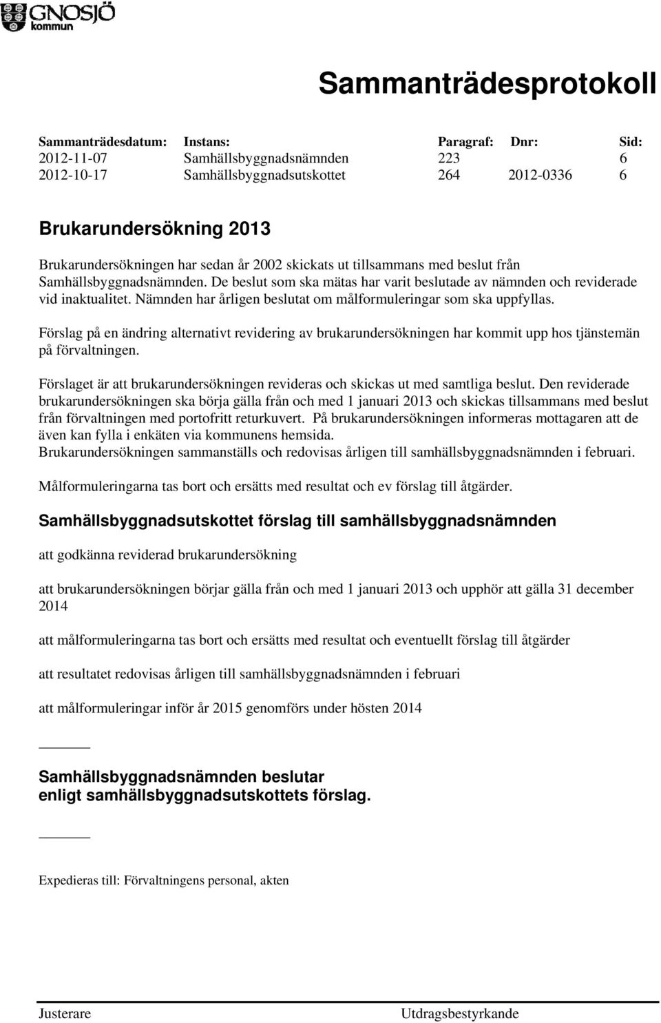 Förslag på en ändring alternativt revidering av brukarundersökningen har kommit upp hos tjänstemän på förvaltningen. Förslaget är att brukarundersökningen revideras och skickas ut med samtliga beslut.