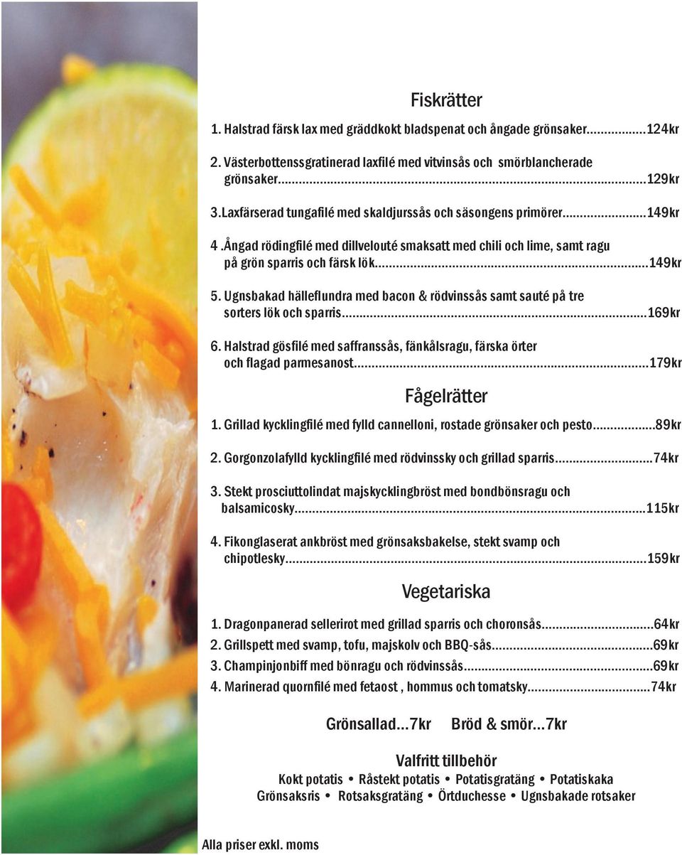 Ugnsbakad hälleflundra med bacon & rödvinssås samt sauté på tre sorters lök och sparris 169kr 6. Halstrad gösfilé med saffranssås, fänkålsragu, färska örter och flagad parmesanost...179kr Fågelrätter 1.