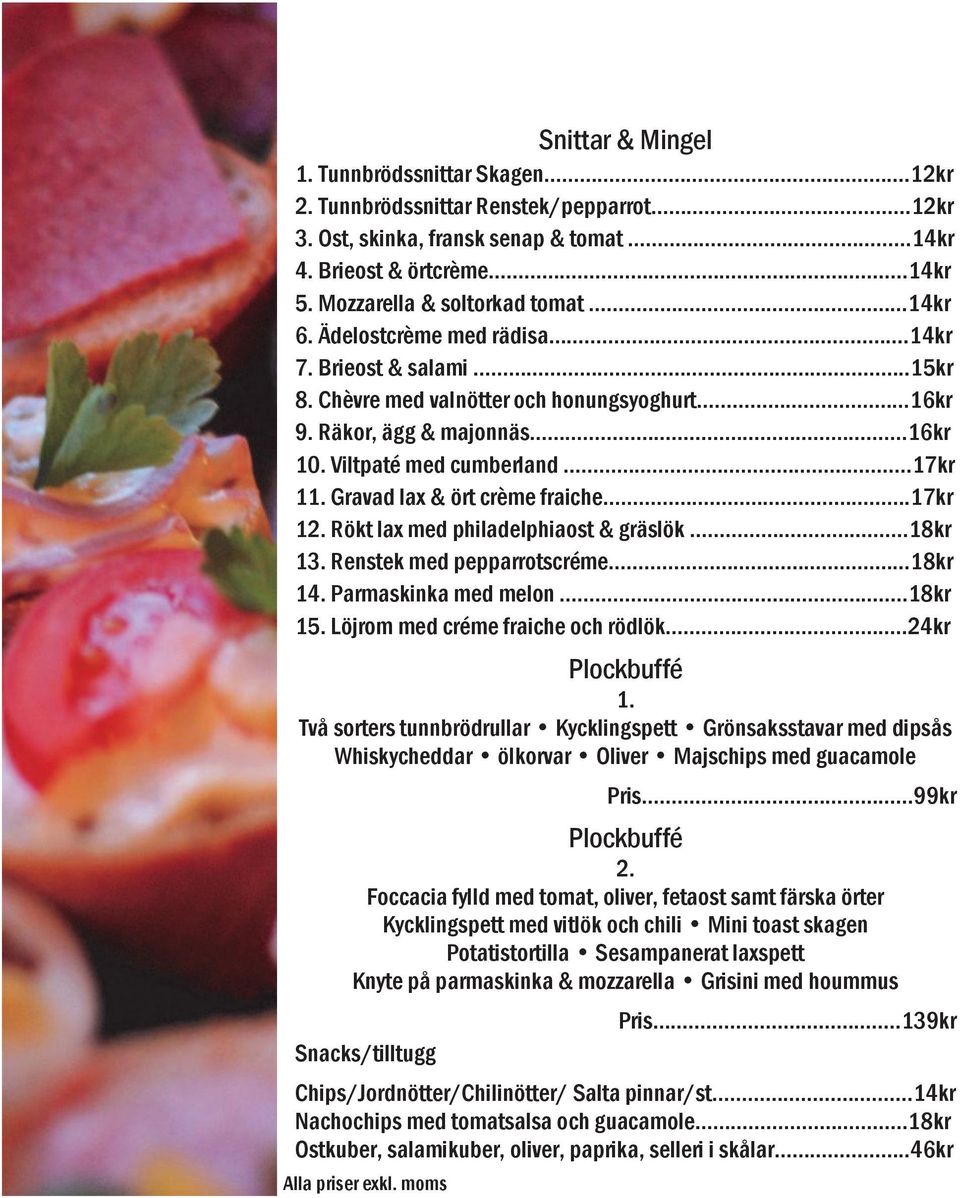 Viltpaté med cumberland..17kr 11. Gravad lax & ört crème fraiche.17kr 12. Rökt lax med philadelphiaost & gräslök.18kr 13. Renstek med pepparrotscréme...18kr 14. Parmaskinka med melon..18kr 15.