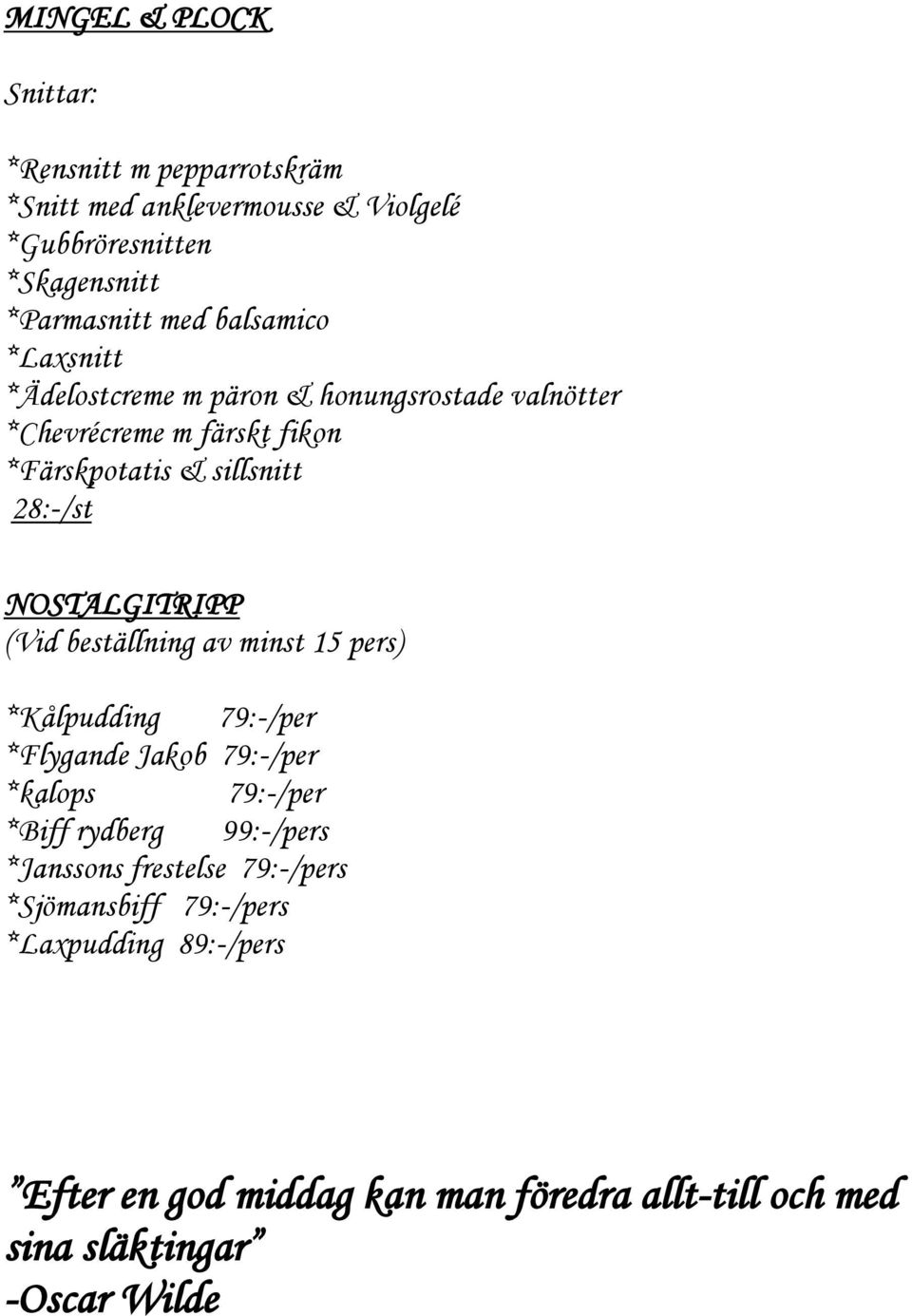 NOSTALGITRIPP (Vid beställning av minst 15 pers) *Kålpudding 79:-/per *Flygande Jakob 79:-/per *kalops 79:-/per *Biff rydberg 99:-/pers