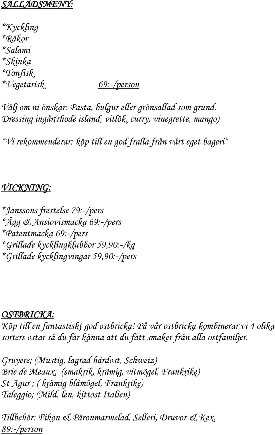 *Patentmacka 69:-/pers *Grillade kycklingklubbor 59,90:-/kg *Grillade kycklingvingar 59,90:-/pers OSTBRICKA: Köp till en fantastiskt god ostbricka!