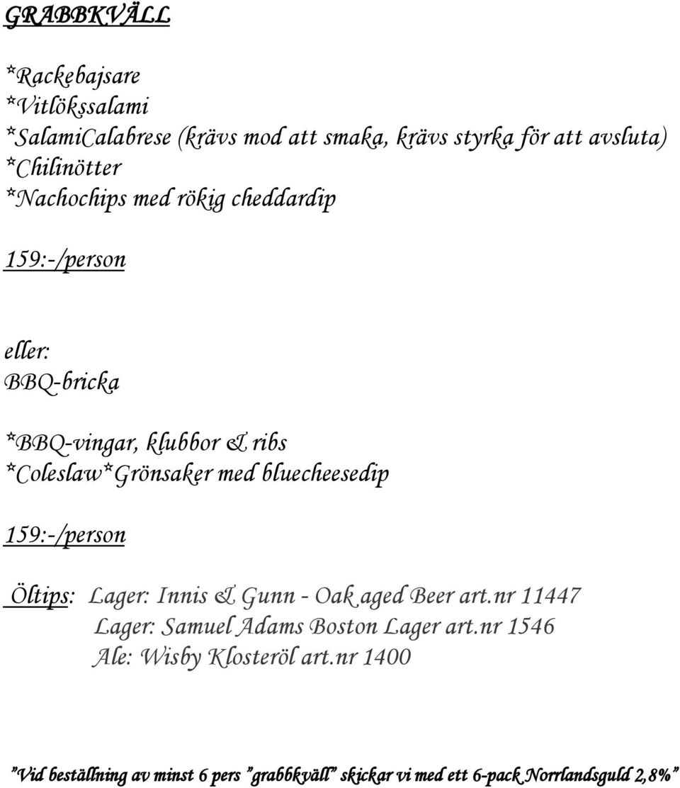 bluecheesedip 159:-/person Öltips: Lager: Innis & Gunn - Oak aged Beer art.nr 11447 Lager: Samuel Adams Boston Lager art.