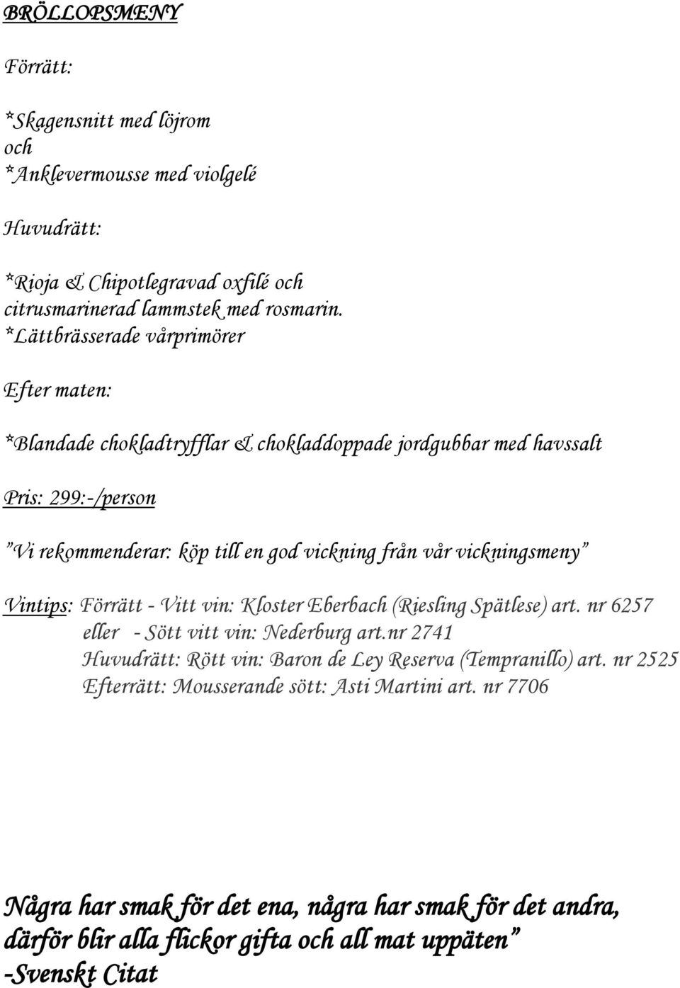 vickningsmeny Vintips: Förrätt - Vitt vin: Kloster Eberbach (Riesling Spätlese) art. nr 6257 eller - Sött vitt vin: Nederburg art.