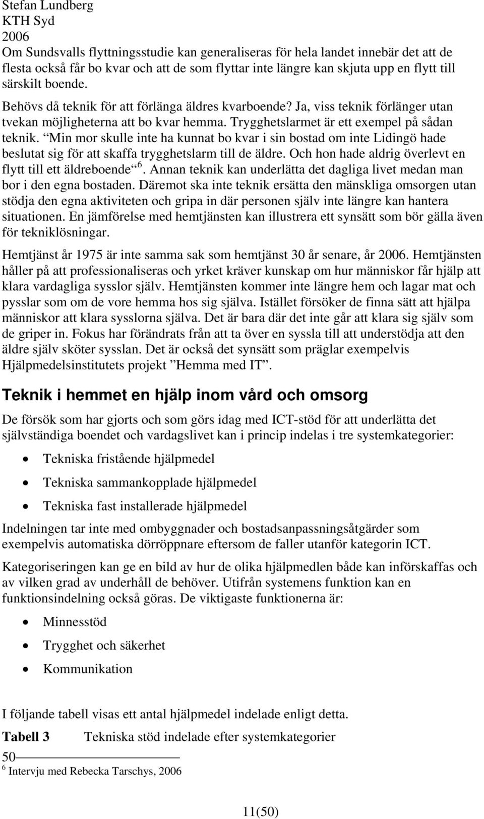 Min mor skulle inte ha kunnat bo kvar i sin bostad om inte Lidingö hade beslutat sig för att skaffa trygghetslarm till de äldre. Och hon hade aldrig överlevt en flytt till ett äldreboende 6.